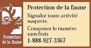 Protection de la faune- Signalez toute activité suspecte.Composez le numéro sans frais 1-888-927-3367